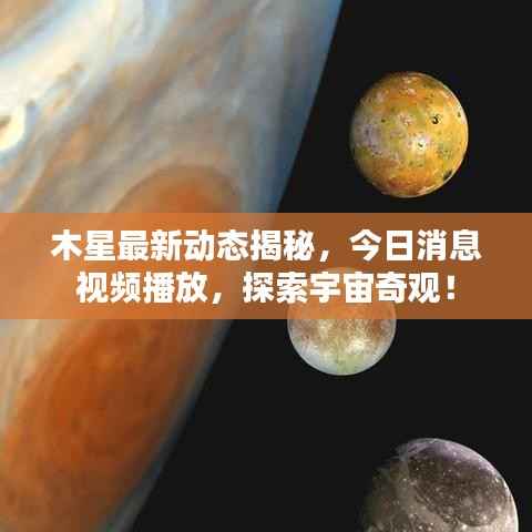 木星最新动态揭秘，今日消息视频播放，探索宇宙奇观！