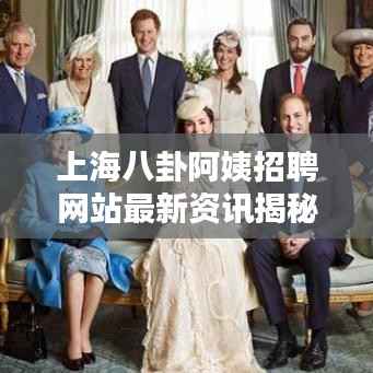 上海八卦阿姨招聘网站最新资讯揭秘