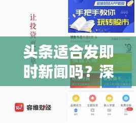 头条适合发即时新闻吗？深度解析头条平台即时新闻传播的优势与挑战